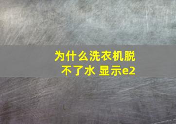 为什么洗衣机脱不了水 显示e2